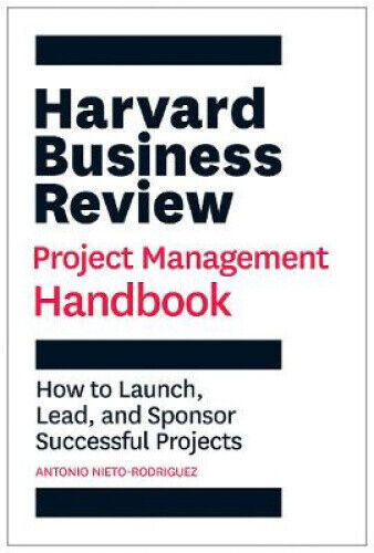 Harvard Business Review Project Management Handbook: How to Launch, Lead, and