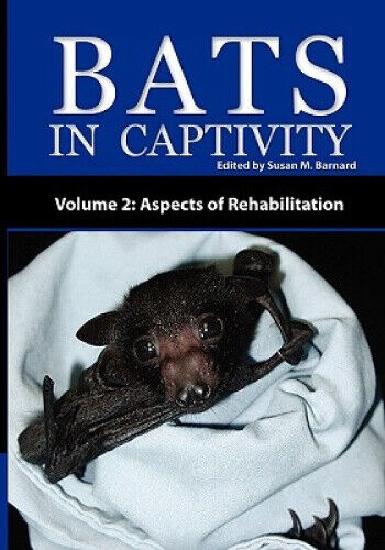 Bats in Captivity - Volume 2: Aspects of Rehabilitation by Susan M Barnard