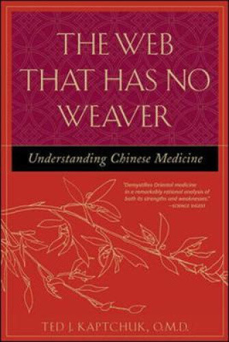 The Web That Has No Weaver: Understanding Chinese Medicine by Ted J. Kaptchuk