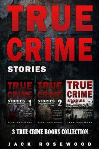 True Crime Stories: 3 True Crime Books Collection by Jack Rosewood