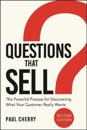 Questions That Sell: The Powerful Process for Discovering What Your Customer