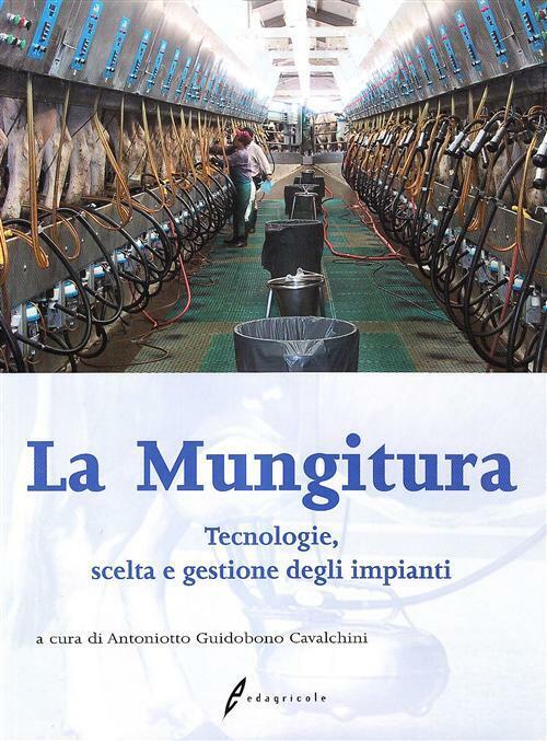 La mungitura. Tecnologie, scelta e gestione degli impianti - AA.VV.