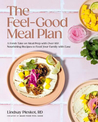 The Feel-Good Meal Plan: A Fresh Take on Meal Prep with Over 100 Nourishing