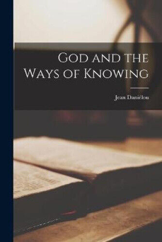 God and the Ways of Knowing by Jean Danie&#769;lou