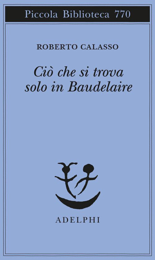 Ciò Che Si Trova Solo In Baudelaire - Roberto Calasso - 2021