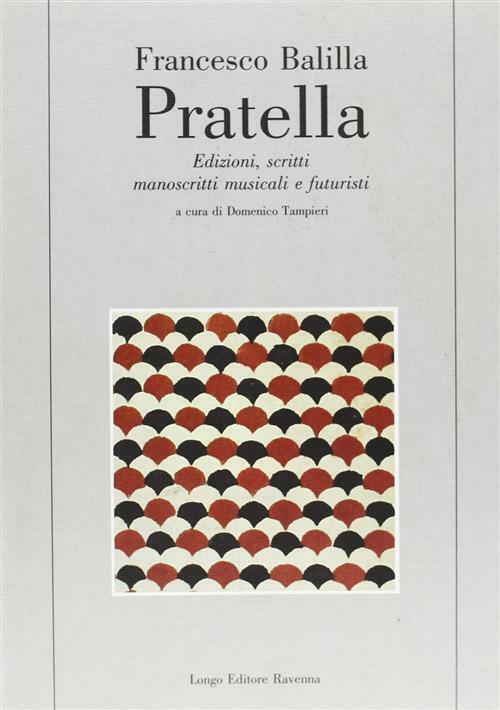 Francesco Balilla Pratella. Edizioni, scritti, manoscritti musicali e futu...