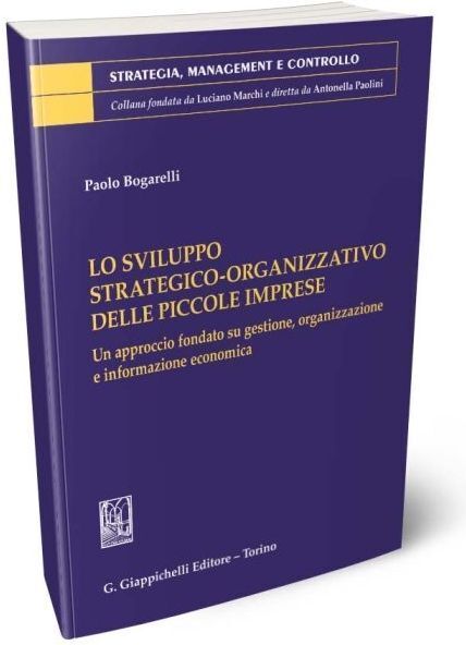 Libri Bogarelli Paolo - Lo Sviluppo Strategico-Organizzativo Delle Piccole Impre