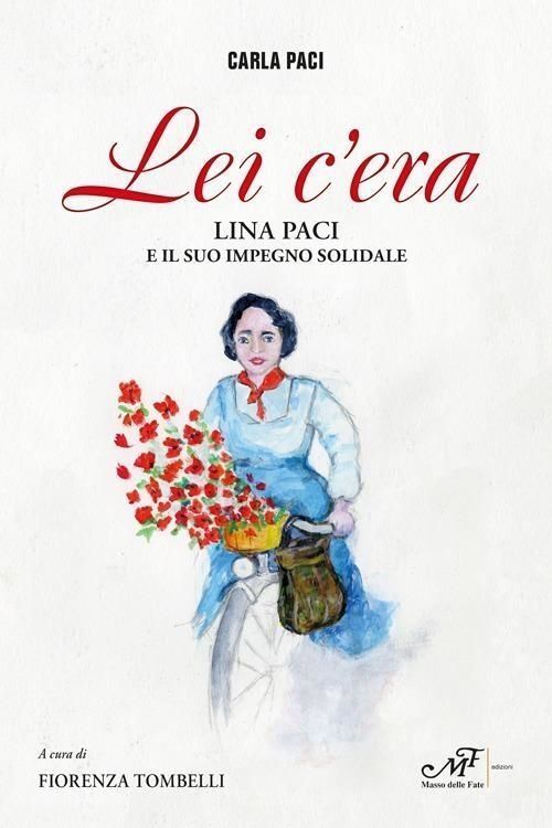 Libri Paci Carla - Lei C'era. Lina Paci E Il Suo Impegno Solidale
