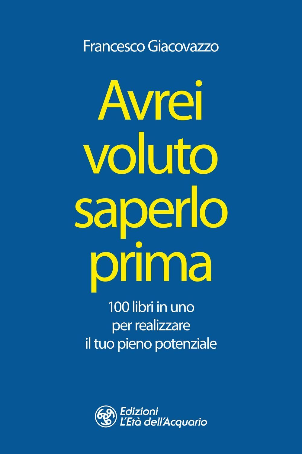 Libri Francesco Giacovazzo - Avrei Voluto Saperlo Prima. 100 Libri In Uno Per Re
