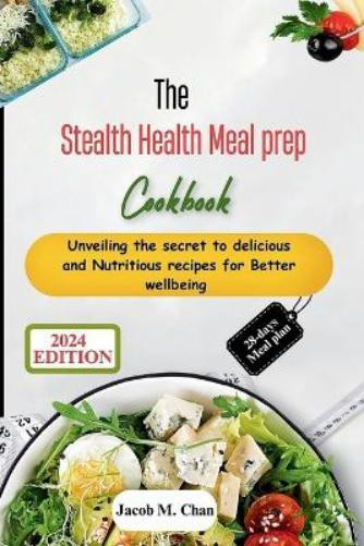 Jacob M. Chan Jacob M Chan The Stealth Health Meal prep Cookbook (Tascabile)