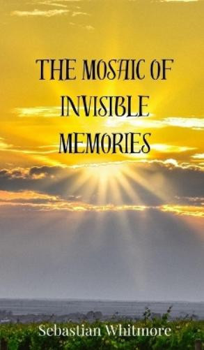 Sebastian Whitmore The Mosaic of Invisible Memories (Copertina rigida)