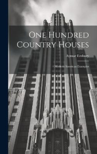 One Hundred Country Houses: Modern American Examples by Embury, Aymar
