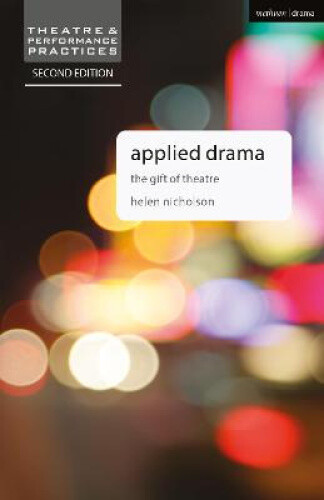Applied Drama: The Gift of Theatre (Theatre and Performance Practices)