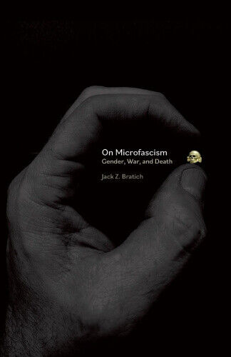 On Microfascism: Gender, War, and Death by Bratich, Jack Z.