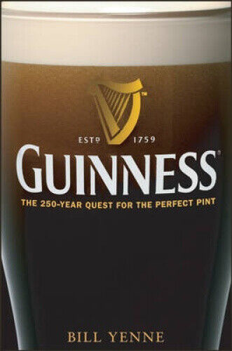 Guinness: The 250 Year Quest for the Perfect Pint by Bill Yenne