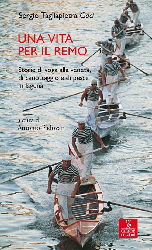 Libri Tagliapietra Ciaci Sergio - Una Vita Per Il Remo. Storie Di Voga Alla Vene