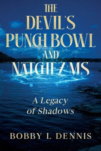 The Devil's Punch Bowl and Natchez MS: A Legacy of Shadows by Bobby L. Dennis