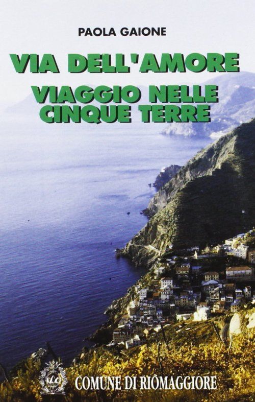 Libri Paola Gaione - Via Dell'Amore. Viaggio Nelle Cinque Terre