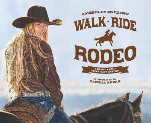 Walk Ride Rodeo: A Story about Amberley Snyder by Amberley Lana Snyder
