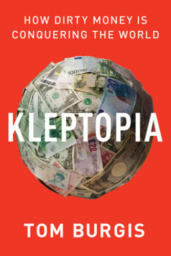 Kleptopia: How Dirty Money Is Conquering the World by Burgis, Tom