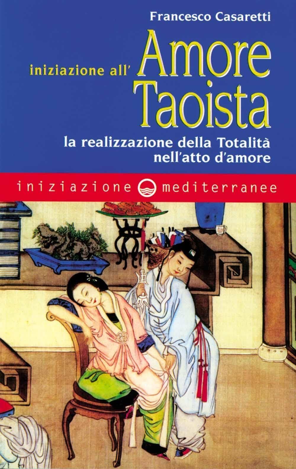 Libri Francesco Casaretti - Iniziazione All'amore Taoista. La Realizzazione Dell