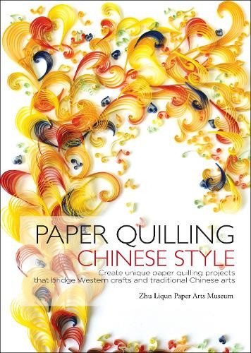 Paper Quilling Chinese Style: Create Unique Paper Quilling Projects That