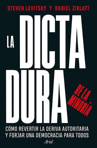La Dictadura de la Minoría: Cómo Revertir La Deriva Autoritaria Y Forjar Una