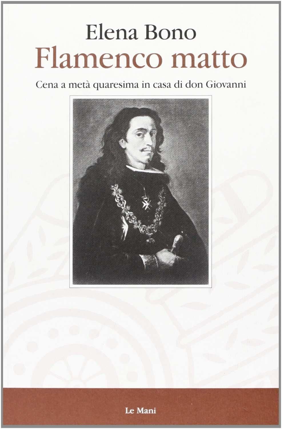 Libri Elena Bono - Flamenco Matto. Cena A Meta Quaresima In Casa Di Don Giovanni