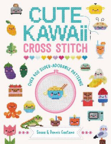 Cute Kawaii Cross Stitch: Over 400 Super Adorable Patterns by Caetano, Sosae