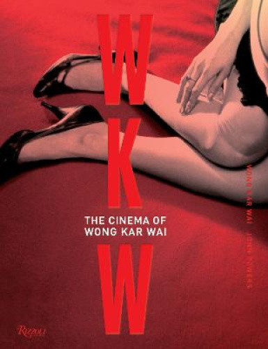 WKW: The Cinema of Wong Kar Wai by Wong Kar Wai