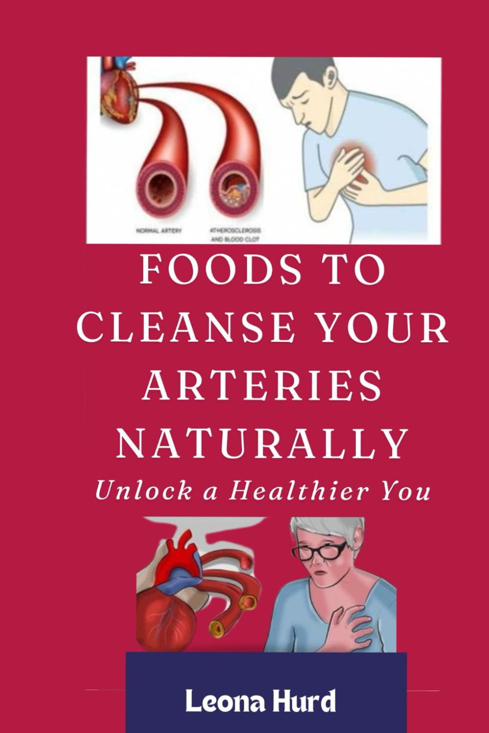 Leona Hurd Foods to Cleanse Your Arteries Naturally: Unlock a Health (Tascabile)