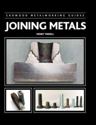 Joining Metals (Crowood Metalworking Guides) by Henry Tindell