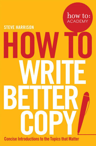 How To Write Better Copy (How To: Academy) by Harrison, Steve