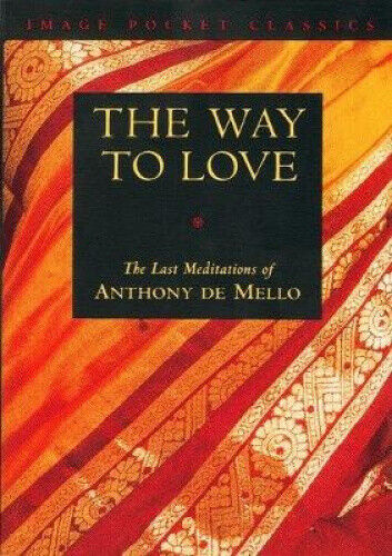 The Way to Love: The Last Meditations of Anthony de Mello by De Mello, Anthony
