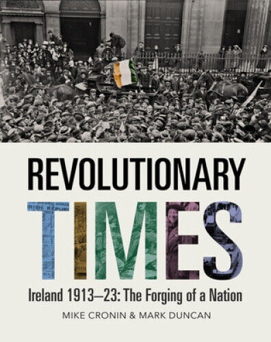 Revolutionary Times: Ireland 1913–1923: The Forging of a Nation by Mark Duncan