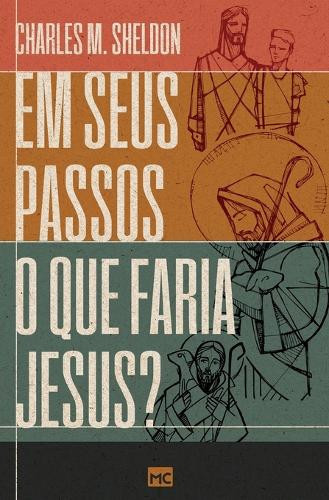 Charles M Sheldon Em seus passos o que faria Jesus? (Tascabile)