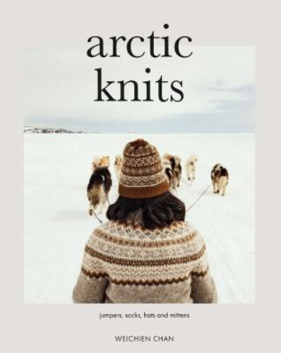 Arctic Knits: Jumpers, Socks, Mittens and More by Chan, Weichien