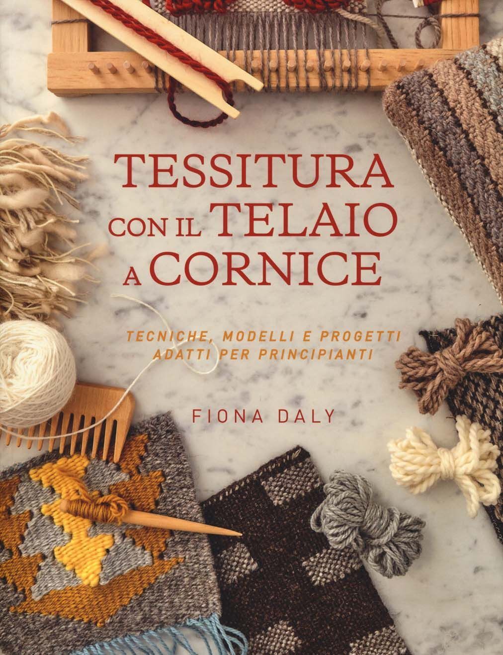 Libri Fiona Daly - Tessitura Con Il Telaio A Cornice. Tecniche, Modelli E Proget