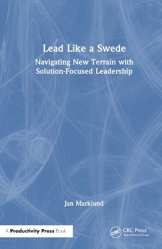 Lead Like a Swede: Navigating New Terrain with Solution-Focused Leadership