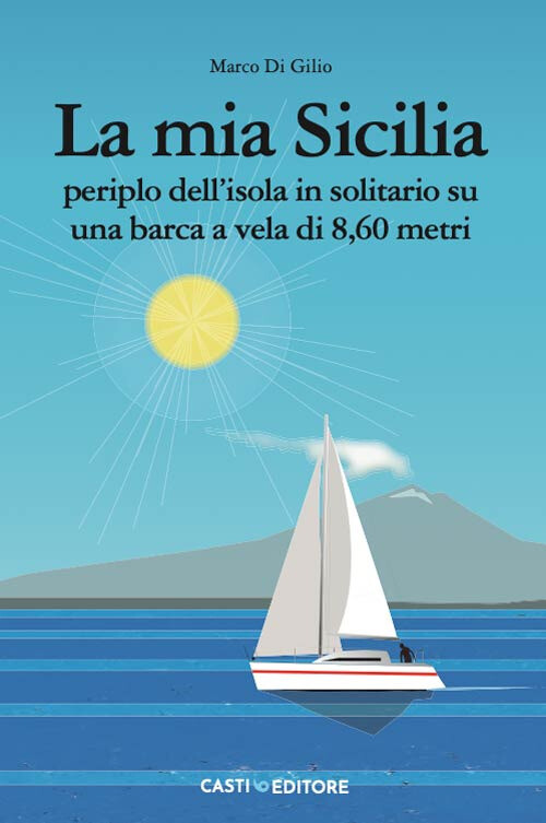La mia Sicilia. Periplo dell'isola in solitario su una barca a vela di 8,6...