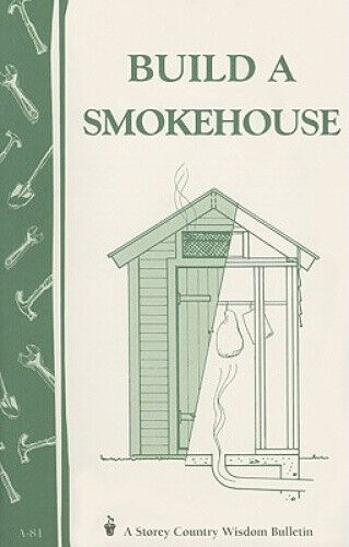 Build a Smokehouse: Storey's Country Wisdom Bulletin  A.81 by Epstein, Ed