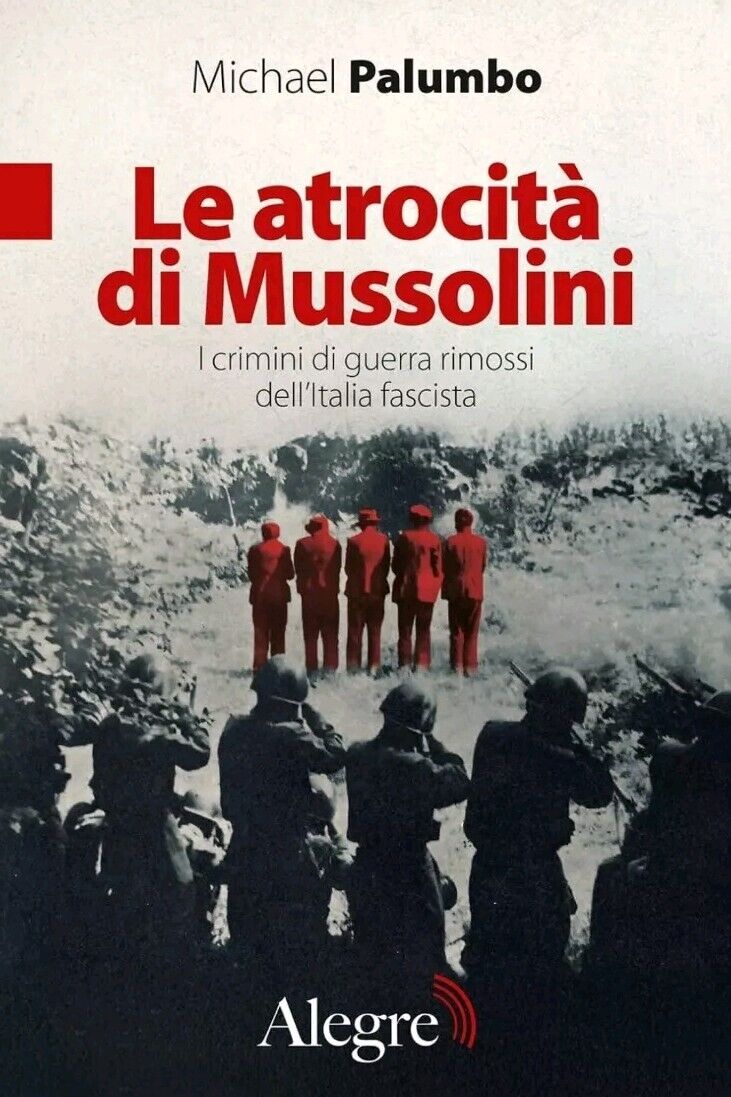 Le Atrocità Di Mussolini I Crimini Guerra Rimossi Italia Fascista Palumbo Alegre