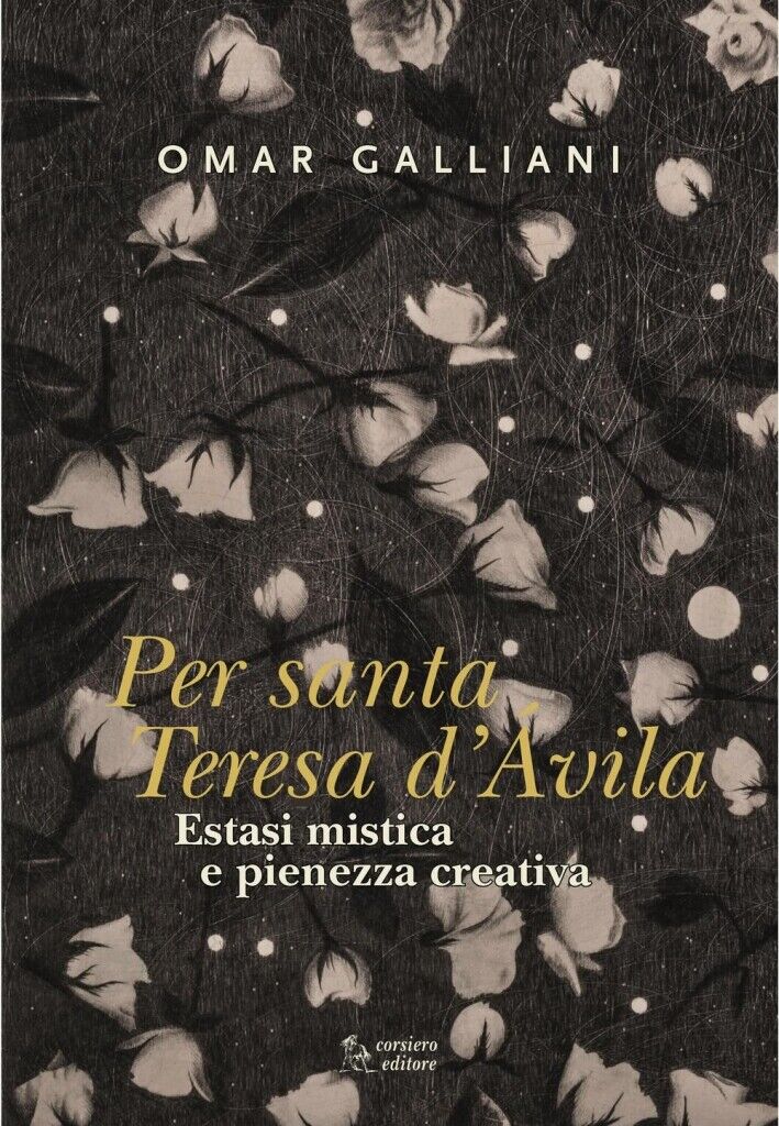 Per Santa Teresa d'Avila. Estasi Mistica e Pienezza Crea - [Corsiero Editore]