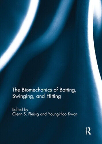 The Biomechanics of Batting, Swinging, and Hitting by Glenn Fleisig