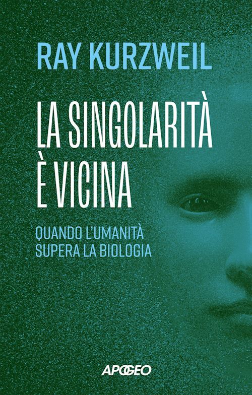 LA SINGOLARITA' E' VICINA  - KURZWEIL RAY - Apogeo