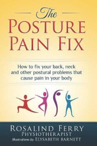The Posture Pain Fix: How to Fix Your Back, Neck and Other Postural Problems