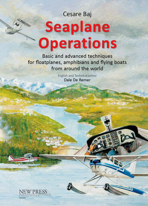 Cesare Baj - Seaplane Operations. Basic And Advanced Techniques For Floatplanes