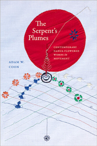 The Serpent's Plumes: Contemporary Nahua Flowered Words in Movement (SUNY