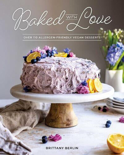 Baked With Love: Over 110 Allergen-Friendly Vegan Desserts by Brittany Berlin