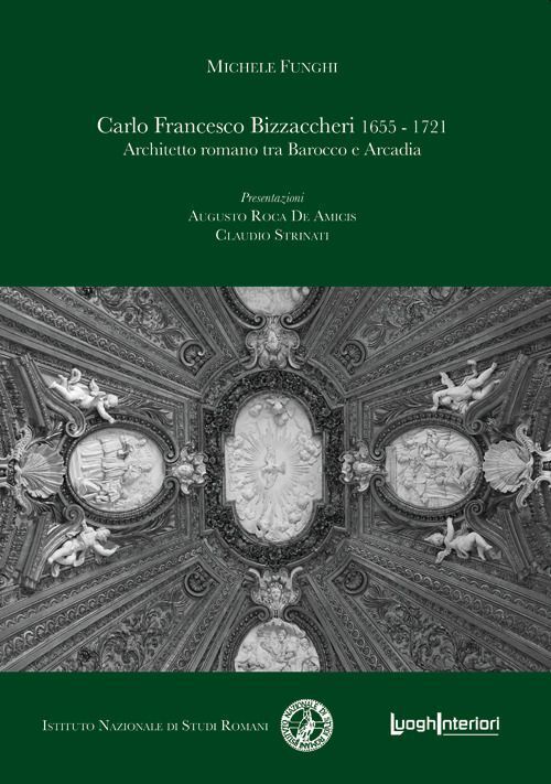 Libri Funghi Michele - Carlo Francesco Bizzaccheri 1655-1721. Architetto Romano